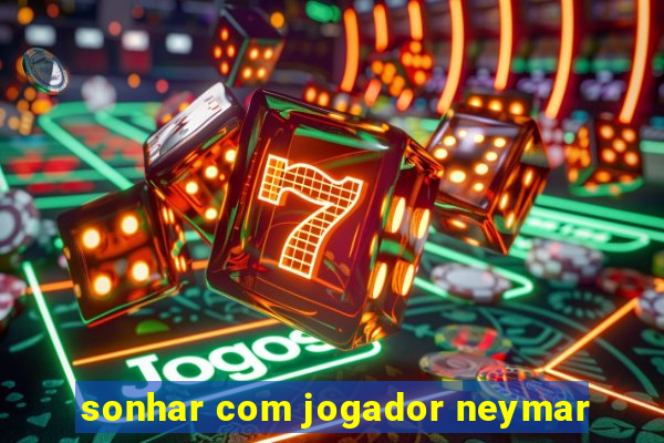 sonhar com jogador neymar